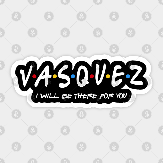 Vasquez I'll Be There For You Vasquez Last Name Shirts & Gifts